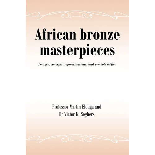 African bronze masterpieces: Images, concepts, representations, and symbols reified - Paperback