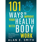 101 Ways to Improve Your Health with Body Work: Your Complete Guide to Complementary & Alternative Therapies. - Paperback