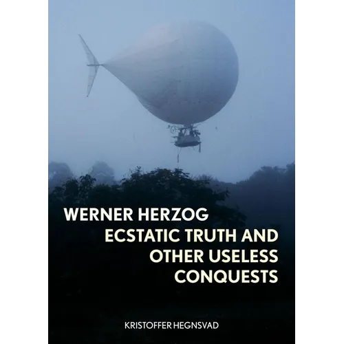 Werner Herzog: Ecstatic Truth and Other Useless Conquests - Hardcover