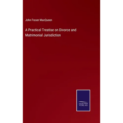 A Practical Treatise on Divorce and Matrimonial Jurisdiction - Hardcover