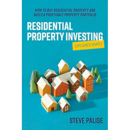 Residential Property Investing Explained Simply: How to Buy Residential Property and Build a Profitable Property Portfolio - Paperback
