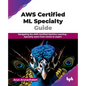 AWS Certified ML Specialty Guide: Navigating the AWS Certified Machine Learning - Specialty exam from novice to expert (English Edition) - Paperback