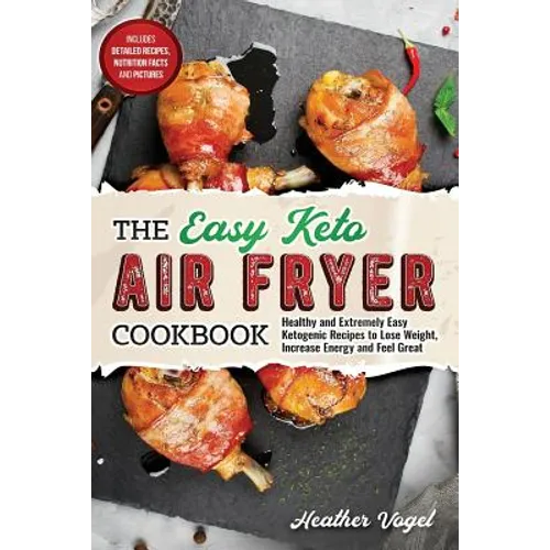 The Easy Keto Air Fryer Cookbook: Healthy and Extremely Easy Ketogenic Recipes to Lose Weight, Increase Energy and Feel Great - Paperback