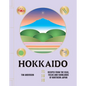 Hokkaido: Recipes from the Seas, Fields and Farmlands of Northern Japan - Hardcover