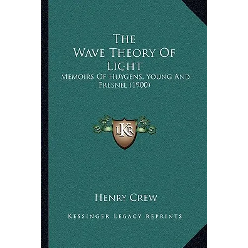 The Wave Theory Of Light: Memoirs Of Huygens, Young And Fresnel (1900) - Paperback