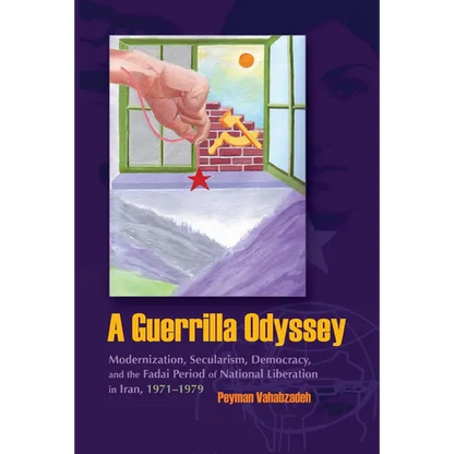 A Guerrilla Odyssey: Modernization, Secularism, Democracy, and Fadai Period of National Liberation in Iran, 1971-1979 - Hardcover