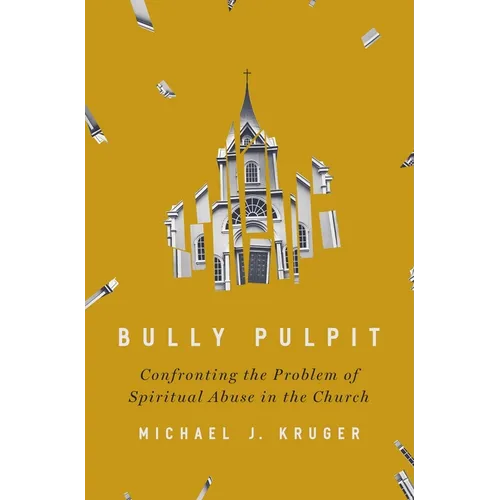 Bully Pulpit: Confronting the Problem of Spiritual Abuse in the Church - Hardcover