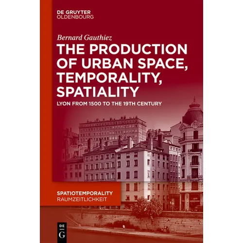 The Production of Urban Space, Temporality, and Spatiality: Lyons, 1500-1900 - Hardcover