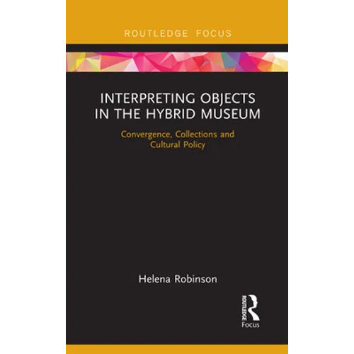 Interpreting Objects in the Hybrid Museum: Convergence, Collections and Cultural Policy - Paperback