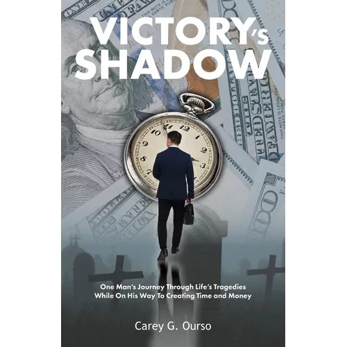 Victory's Shadow: One Man's Journey Through Life's Tragedies While On His Way To Creating Time and Money - Paperback