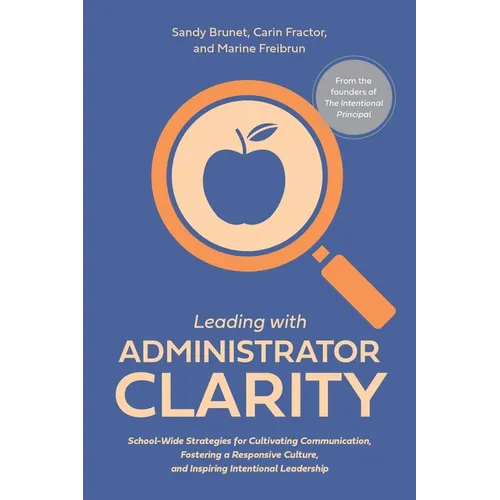 Leading with Administrator Clarity: School-Wide Strategies for Cultivating Communication, Fostering a Responsive Culture, and Inspiring Intentional Le - Paperback