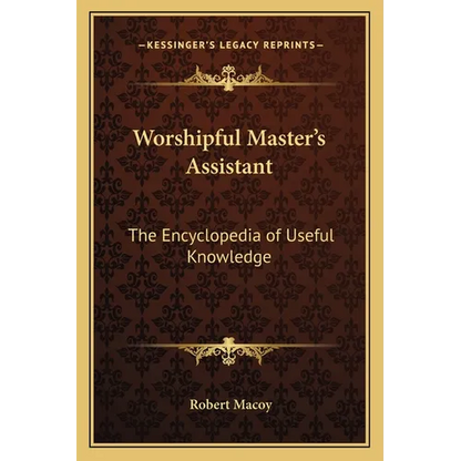 Worshipful Master's Assistant: The Encyclopedia of Useful Knowledge - Paperback