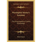 Worshipful Master's Assistant: The Encyclopedia of Useful Knowledge - Paperback