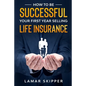 How To Be Successful Your First Year Selling Life Insurance - Paperback