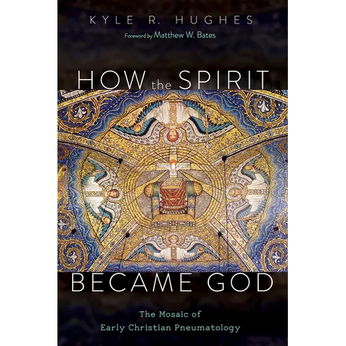 How the Spirit Became God: The Mosaic of Early Christian Pneumatology - Hardcover