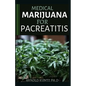 Medical Marijuana for Pancreatitis: Basic and a Profound Guide to the Massive Effect of Marijuana on Pancreatic Disease - Paperback