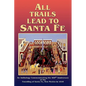 All Trails Lead to Santa Fe (Hardcover): An Anthology Commemorating the 400th Anniversary of the Founding of Santa Fe, New Mexico in 1610 - Hardcover