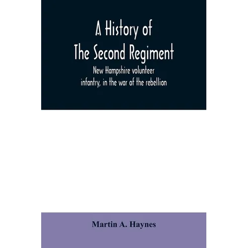 A history of the Second regiment, New Hampshire volunteer infantry, in the war of the rebellion - Paperback