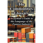 The Commodities Glossary: A Layman's Guide to the Language of the Futures Industry - Paperback