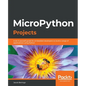 MicroPython Projects: A do-it-yourself guide for embedded developers to build a range of applications using Python - Paperback