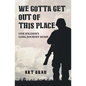 We Gotta Get Out Of This Place: One Soldier's Long Journey Home - Paperback