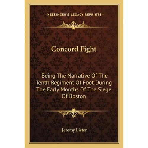 Concord Fight: Being The Narrative Of The Tenth Regiment Of Foot During The Early Months Of The Siege Of Boston - Paperback