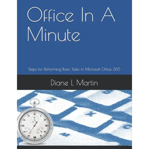 Office In A Minute: Steps for Performing Basic Tasks in Microsoft Office 365 - Paperback