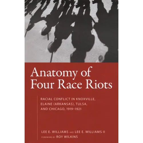 Anatomy of Four Race Riots: Racial Conflict in Knoxville, Elaine (Arkansas), Tulsa, and Chicago, 1919-1921 - Paperback