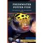 Freshwater Puffer Fish: The Complete Care And Breeding Guide - Paperback