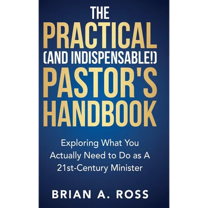 The Practical (and Indispensable!) Pastor's Handbook: Exploring What You Actually Need to Do as a 21st Century Minister - Hardcover