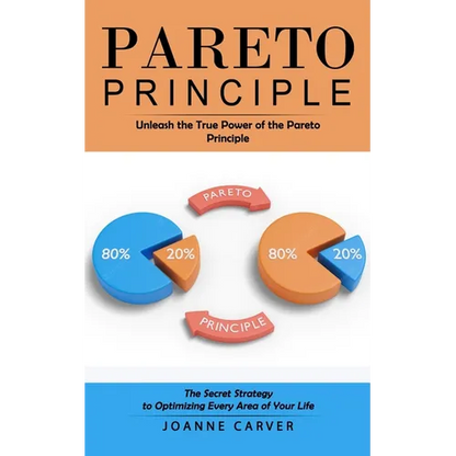 Pareto Principle: Unleash the True Power of the Pareto Principle (The Secret Strategy to Optimizing Every Area of Your Life) - Paperback