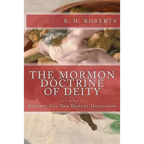 THE MORMON DOCTRINE OF DEITY (The Roberts-Van Der Donckt Discussion) - Paperback