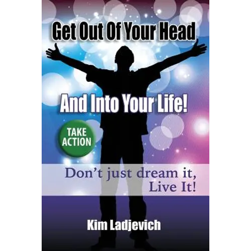 Get Out of Your Head and Into Your Life!: Don't just dream it, Live It! - Paperback