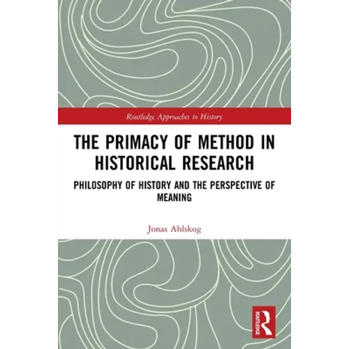 The Primacy of Method in Historical Research: Philosophy of History and the Perspective of Meaning - Paperback