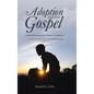 Adoption and the Gospel: A Biblical Foundation for Adoption as Ministry - Hardcover