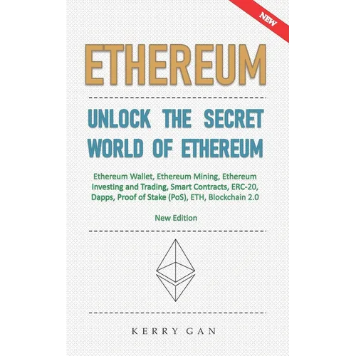 Ethereum: Unlock the Secret World of Ethereum, Ethereum Wallet, Ethereum Mining, Ethereum Investing and Trading, Smart Contracts - Paperback