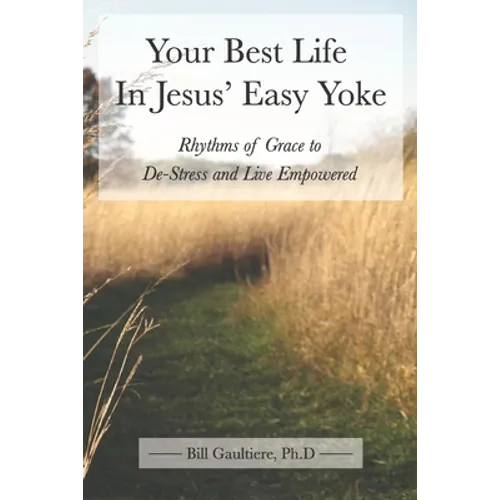 Your Best Life In Jesus' Easy Yoke: Rhythms of Grace to De-Stress and Live Empowered - Paperback