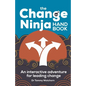 The Change Ninja Handbook: An Interactive Adventure for Leading Change - Hardcover