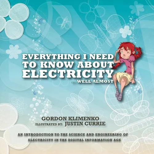 Everything I Need to Know About Electricity....Well Almost: An Introduction to the Science and Engineering of Electricity in the Digital Information A - Paperback