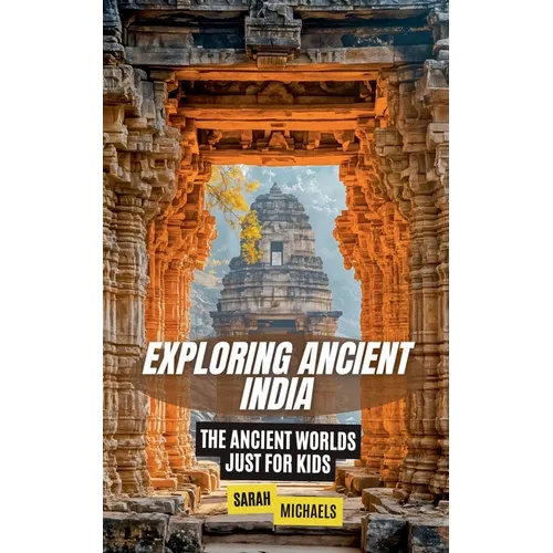 Exploring Ancient India: The Ancient Worlds Just For Kids - Paperback