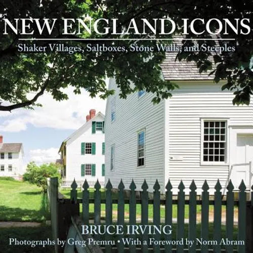New England Icons: Shaker Villages, Saltboxes, Stone Walls, and Steeples - Hardcover