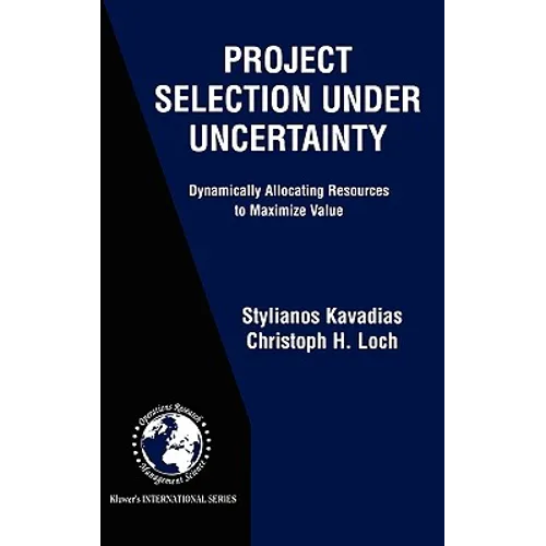 Project Selection Under Uncertainty: Dynamically Allocating Resources to Maximize Value - Hardcover