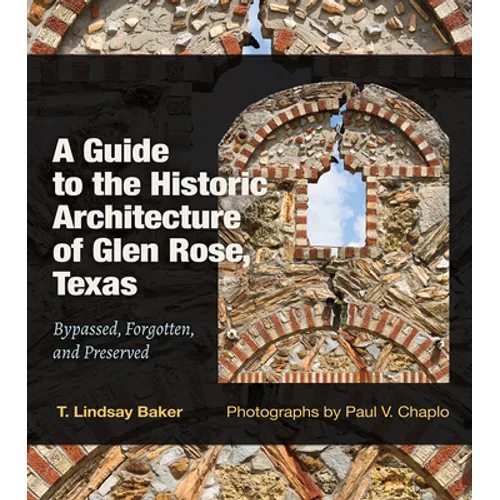A Guide to the Historic Architecture of Glen Rose, Texas: Bypassed, Forgotten, and Preserved Volume 30 - Hardcover
