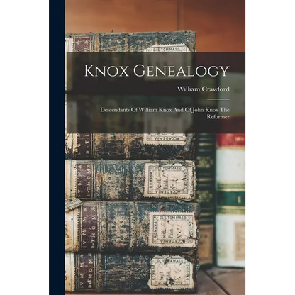 Knox Genealogy: Descendants Of William Knox And Of John Knox The Reformer - Paperback