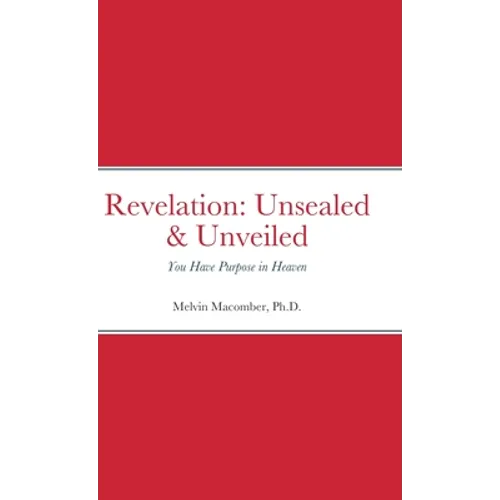 Revelation: Unsealed & Unveiled: You Have Purpose in Heaven - Hardcover