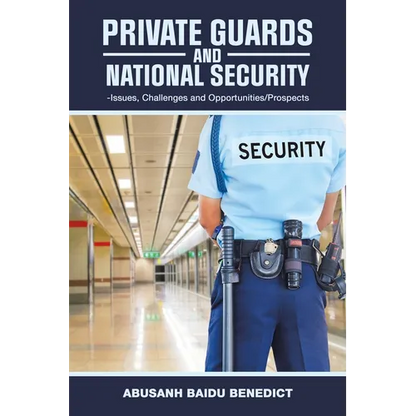 Private Guards and National Security: -Issues, Challenges and Opportunities/Prospects - Paperback