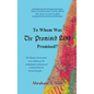 To Whom Was The Promised Land Promised?: Some Fundamental Truths About The Arab-Israeli Conflict - Hardcover