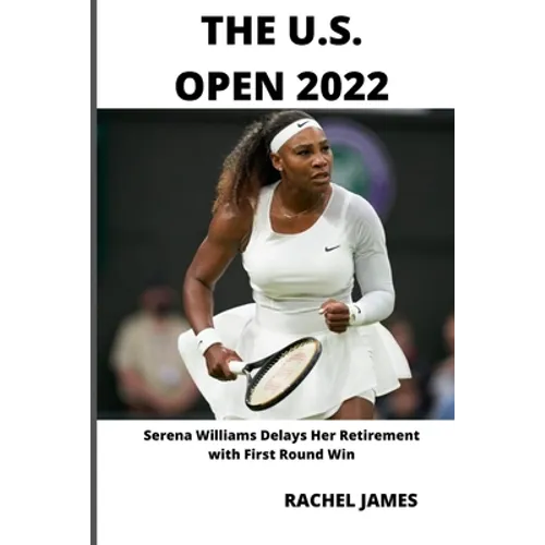 The U.S. Open 2022: Serena Williams Delays Her Retirement with First Round Win - Paperback