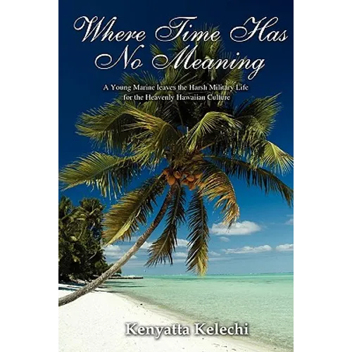 Where Time Has No Meaning: A Young Marine Leaves the Harsh Military Life for the Heavenly Hawaiian Culture - Paperback