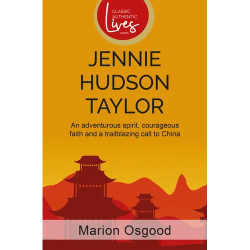 Jennie Hudson Taylor: An Adventurous Spirit, Courageous Faith and a Trailblazing Call to China - Paperback